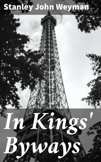 In Kings' Byways: A Tale of 17th Century France: Romance, Intrigue, and Courtly Drama