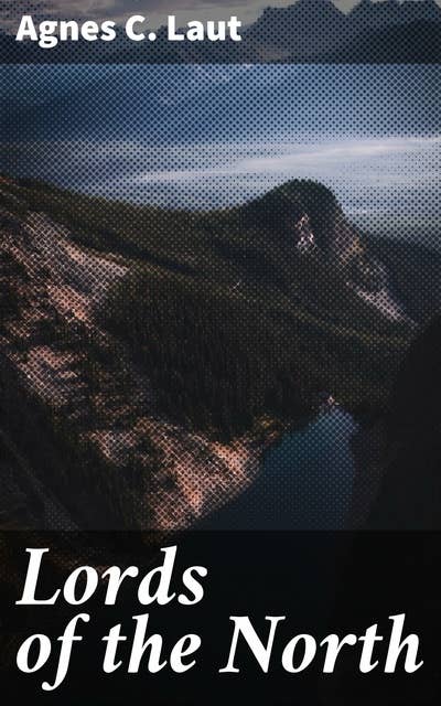Lords of the North: Clash of Cultures and Quest for Wealth in the Canadian Wilderness