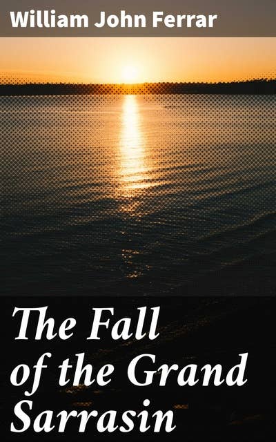 The Fall of the Grand Sarrasin: Being a Chronicle of Sir Nigel de Bessin, Knight, of Things that Happed in Guernsey Island, in the Norman Seas, in and about the Year One Thousand and Fifty-Seven