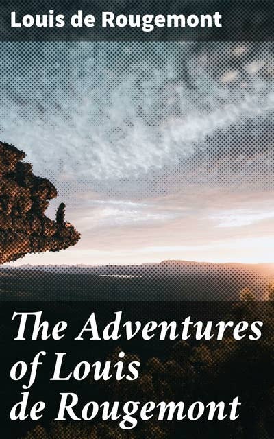 The Adventures of Louis de Rougemont: A Journey Through Exotic Lands and Curious Creatures