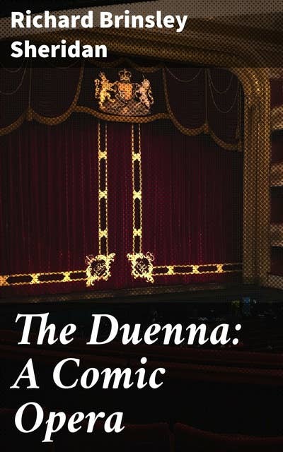 The Duenna: A Comic Opera
