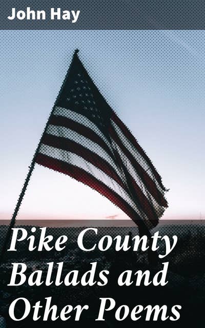 Pike County Ballads and Other Poems: Poetic Tales of Rural America: A Nostalgic Journey Through Pike County