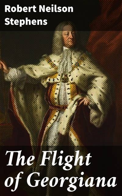 The Flight of Georgiana: A Story of Love and Peril in England in 1746