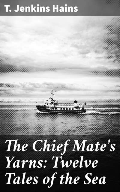 The Chief Mate's Yarns: Twelve Tales of the Sea