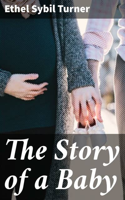 The Story of a Baby: Exploring Childhood and Family Through Timeless Storytelling