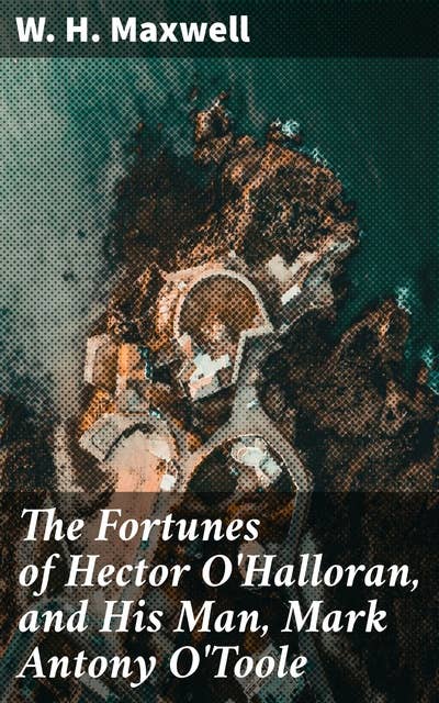 The Fortunes of Hector O'Halloran, and His Man, Mark Antony O'Toole: An Irish Tale of Society, Class Divisions, and Intrigue