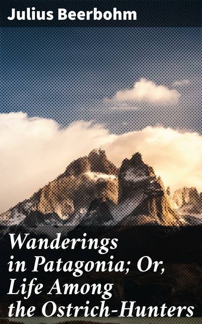 Wanderings in Patagonia; Or, Life Among the Ostrich-Hunters