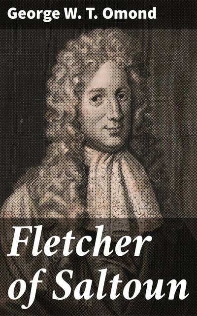 Fletcher of Saltoun: Political Philosophy and Enlightenment Ideals in 18th Century Scotland