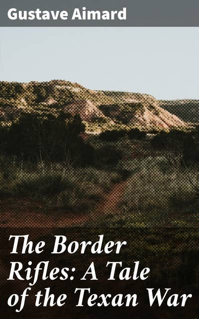 The Border Rifles: A Tale of the Texan War
