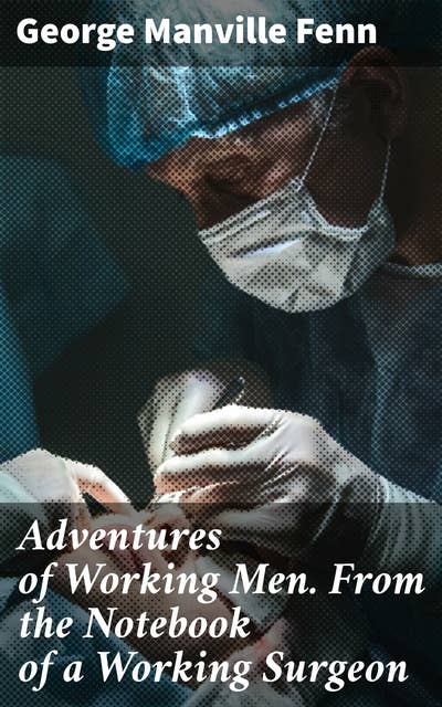 Adventures of Working Men. From the Notebook of a Working Surgeon