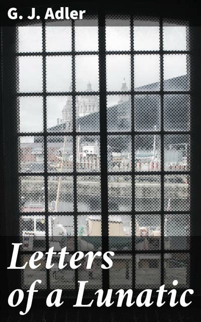 Letters of a Lunatic: A Brief Exposition of My University Life, During the Years 1853-54