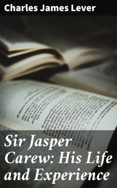 Sir Jasper Carew: His Life and Experience: A Tale of Adventure, Love, and Political Intrigue in 18th-Century England