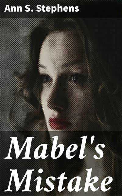 Mabel's Mistake: Love and Regret in 19th-Century America: A Tale of Society's Expectations