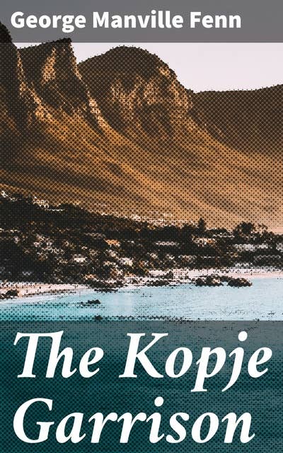 The Kopje Garrison: A Story of the Boer War