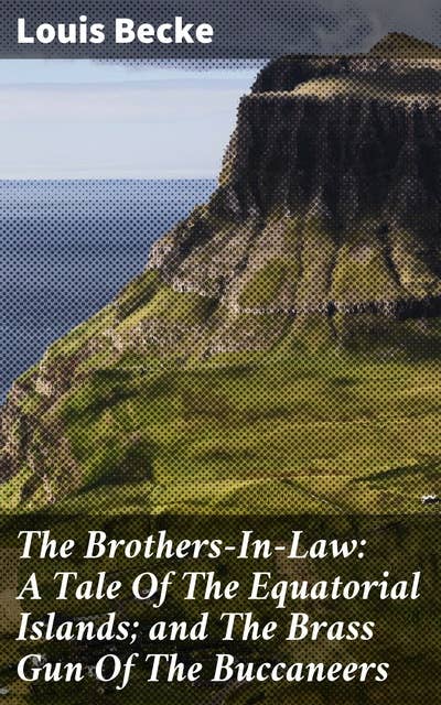 The Brothers-In-Law: A Tale Of The Equatorial Islands; and The Brass Gun Of The Buccaneers: 1901