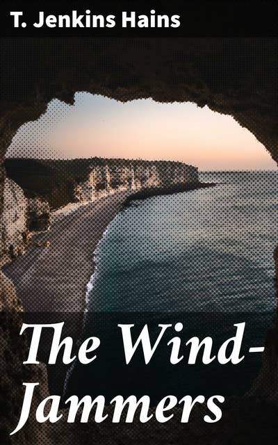 The Wind-Jammers: Sailing the High Seas: A Sea Adventure Tale
