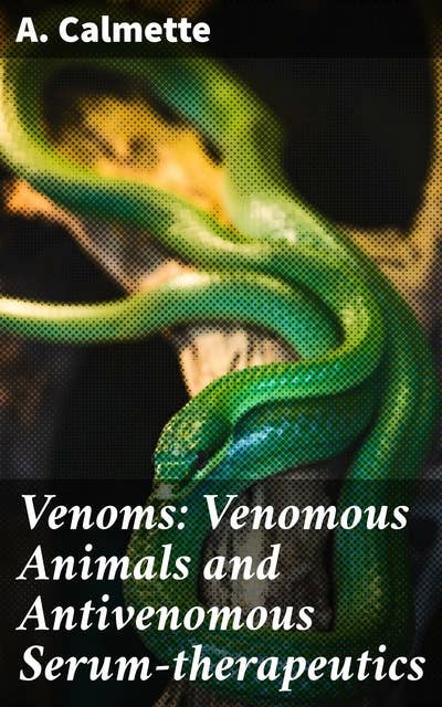 Venoms: Venomous Animals and Antivenomous Serum-therapeutics: Exploring Venomous Animals and Antivenom Therapy
