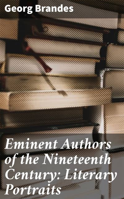 Eminent Authors of the Nineteenth Century: Literary Portraits