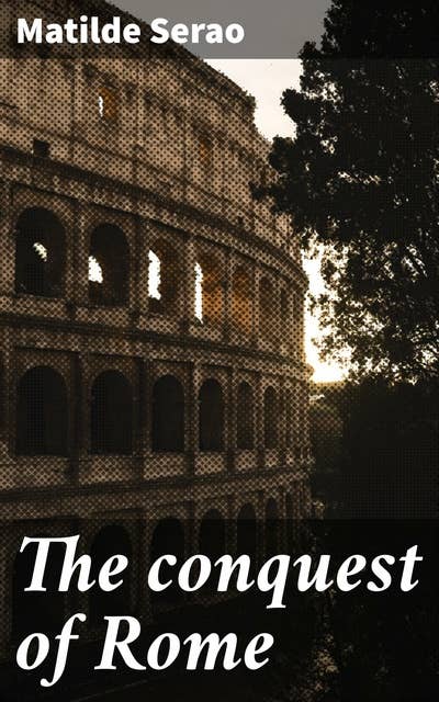 The conquest of Rome: Love and Betrayal in Turbulent 19th Century Rome