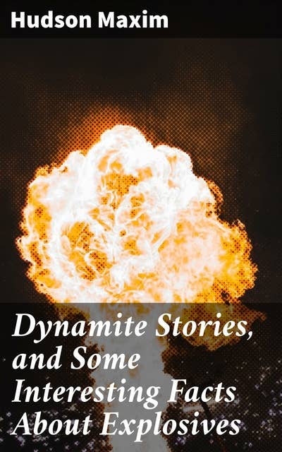 Dynamite Stories, and Some Interesting Facts About Explosives