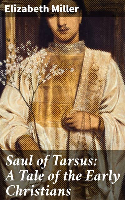 Saul of Tarsus: A Tale of the Early Christians: A Transformative Journey Through Early Christian Faith