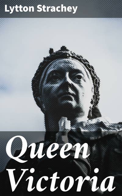 Queen Victoria: The Captivating Biography of an Iconic British Monarch in the Victorian Era