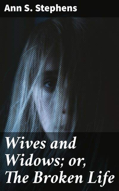 Wives and Widows; or, The Broken Life: Love, Loss, and Resilience in 19th-Century New England