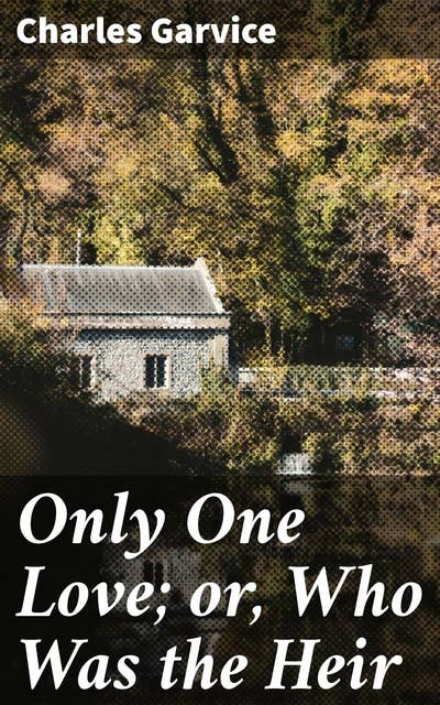 Only One Love; or, Who Was the Heir: Inheritance, Betrayal, and Romance in Victorian England