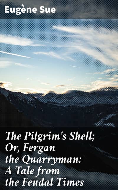 The Pilgrim's Shell; Or, Fergan the Quarryman: A Tale from the Feudal Times
