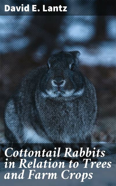 Cottontail Rabbits in Relation to Trees and Farm Crops: Exploring the Ecological Impact of Cottontail Rabbits in Agricultural Environments