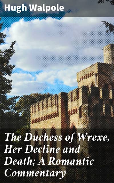 The Duchess of Wrexe, Her Decline and Death; A Romantic Commentary: A Tragic Tale of Love, Loss, and English Aristocracy