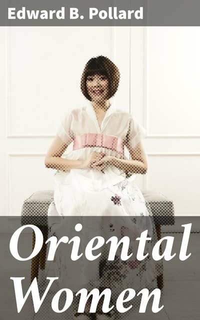 Oriental Women: Exploring the Intricacies of Eastern Women's Lives and Cultural Diversity