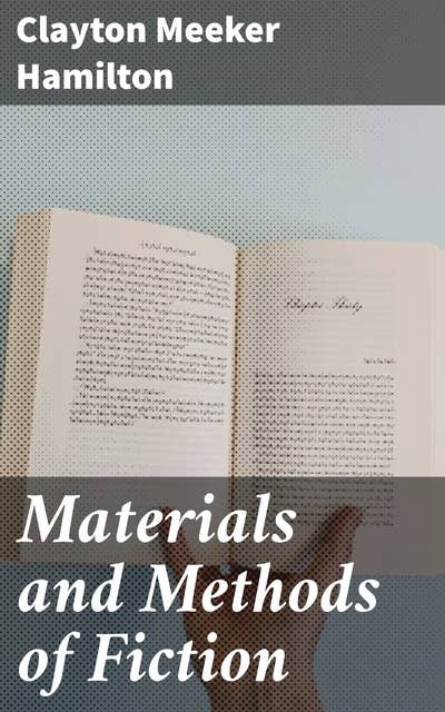Materials and Methods of Fiction: With an Introduction by Brander Matthews