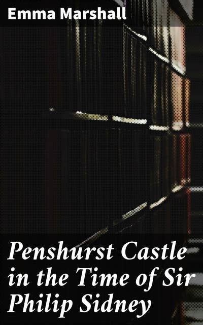 Penshurst Castle in the Time of Sir Philip Sidney: A Captivating Journey Through Elizabethan England
