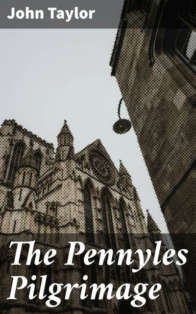 The Pennyles Pilgrimage: Or The Money-lesse Perambulation of John Taylor