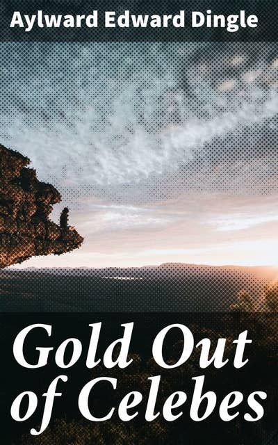 Gold Out of Celebes: Treasure Hunting and Danger in Indonesia's Untamed Wilderness
