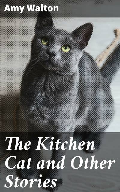 The Kitchen Cat and Other Stories: Heartwarming Tales from the English Countryside in the 19th Century