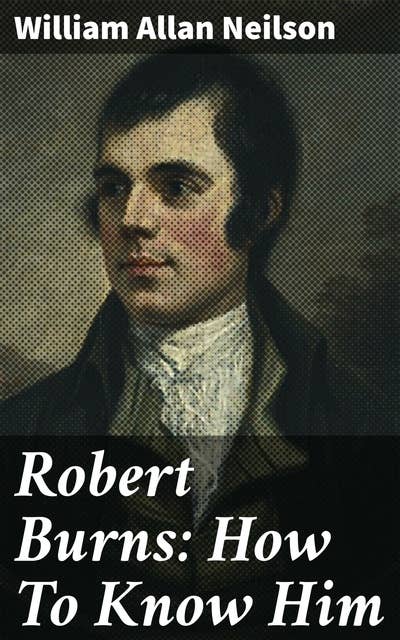 Robert Burns: How To Know Him: A Scholarly Analysis of Burns' Literary Legacy and Enduring Influence