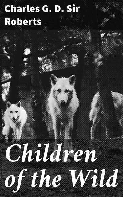 Children of the Wild: A Primal Adventure in the Vast Wilderness