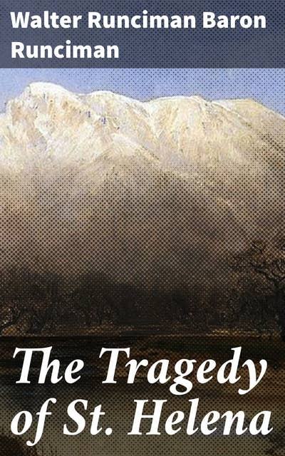 The Tragedy of St. Helena: A Captivating Look at Napoleon's Final Days and the Tragic Legacy of St. Helena
