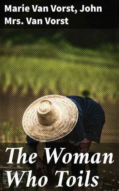 The Woman Who Toils: Being the Experiences of Two Gentlewomen as ...