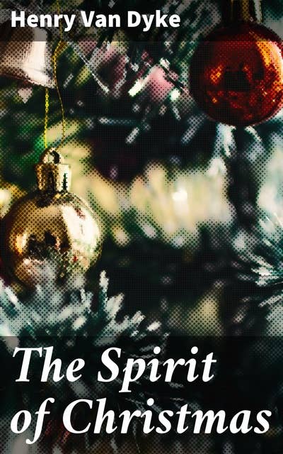 The Spirit of Christmas: Capturing the Essence of Festive Joy: Heartwarming Holiday Tales of Love, Kindness, and Redemption
