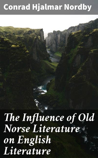 The Influence of Old Norse Literature on English Literature: Exploring the Norse Influence on English Literature
