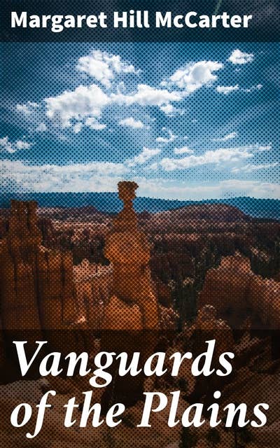 Vanguards of the Plains: A Romance of the Old Santa Fé Trail