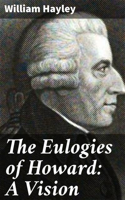 The Eulogies of Howard: A Vision: Exploring poetic eulogies, mortality, and the afterlife in 18th century English literature