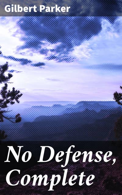 No Defense, Complete: A Tale of Loyalty, Betrayal, and Turbulent Times in Early 20th Century Canada