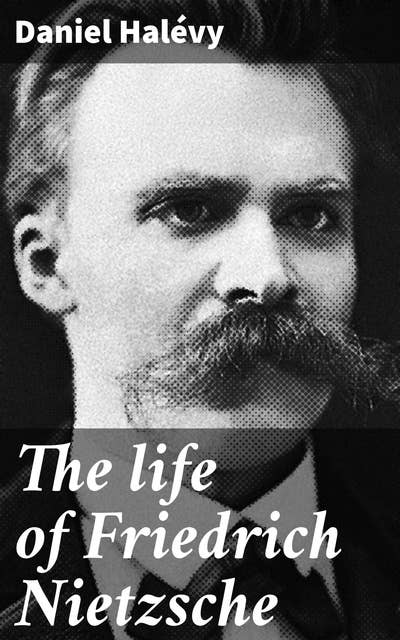 The life of Friedrich Nietzsche
