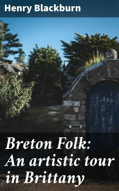 Breton Folk: An artistic tour in Brittany: Exploring the cultural tapestry of Brittany through art, folklore, and tradition