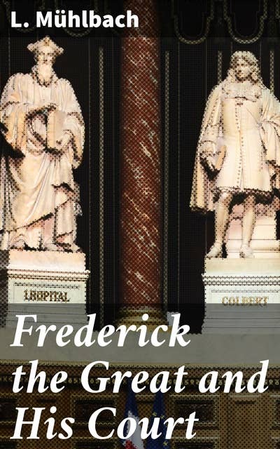Frederick the Great and His Court: Intrigue and Power in Frederick's Court: A Tale of European Royalty and Enlightenment Politics