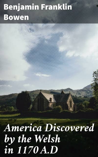 America Discovered by the Welsh in 1170 A.D: Unveiling the Hidden Origins of America's Past